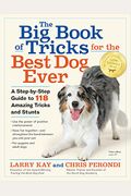 The Big Book Of Tricks For The Best Dog Ever: A Step-By-Step Guide To 118 Amazing Tricks And Stunts