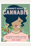 A Woman's Guide To Cannabis: Using Marijuana To Feel Better, Look Better, Sleep Better-And Get High Like A Lady