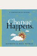 Change Happens: A Compendium Of Wisdom