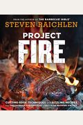 Project Fire: Cutting-Edge Techniques and Sizzling Recipes from the Caveman Porterhouse to Salt Slab Brownie s'Mores