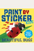 Paint By Sticker Kids: Beautiful Bugs: Create 10 Pictures One Sticker At A Time! (Kids Activity Book, Sticker Art, No Mess Activity, Keep Kids Busy)
