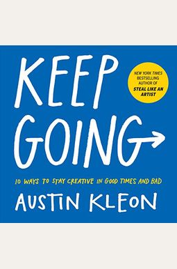 Keep Going: 10 Ways To Stay Creative In Good Times And Bad Keep Going: 10 Ways To Stay Creative In Good Times And Bad