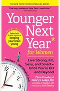Younger Next Year For Women: Live Strong, Fit, Sexy, And Smart--Until You're 80 And Beyond