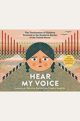 Hear My Voice/Escucha Mi Voz: The Testimonies Of Children Detained At The Southern Border Of The United States Hear My Voice/Escucha Mi Voz: The Testimonies Of Children Detained At The Southern Border Of The United States