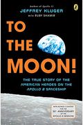 To The Moon!: The True Story Of The American Heroes On The Apollo 8 Spaceship