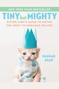 Tiny But Mighty: Kitten Lady's Guide to Saving the Most Vulnerable Felines