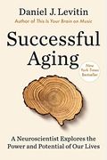 Successful Aging: A Neuroscientist Explores The Power And Potential Of Our Lives