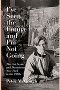 I've Seen The Future And I'm Not Going: The Art Scene And Downtown New York In The 1980s