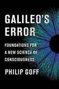 Galileo's Error: Foundations For A New Science Of Consciousness