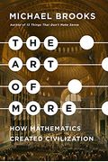 The Art Of More: How Mathematics Created Civilization