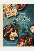 Food52 Any Night Grilling: 60 Ways To Fire Up Dinner (And More) [A Cookbook]