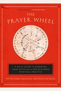 The Prayer Wheel: A Daily Guide To Renewing Your Faith With A Rediscovered Spiritual Practice