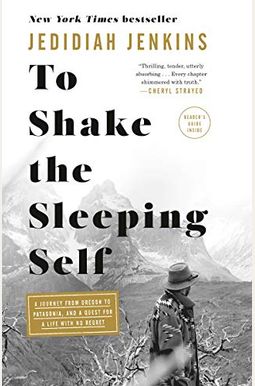 To Shake The Sleeping Self: A Journey From Oregon To Patagonia, And A Quest For A Life With No Regret To Shake The Sleeping Self: A Journey From Oregon To Patagonia, And A Quest For A Life With No Regret