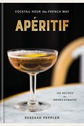 Apéritif: Cocktail Hour the French Way: A Recipe Book