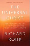 The Universal Christ: How A Forgotten Reality Can Change Everything We See, Hope For, And Believe