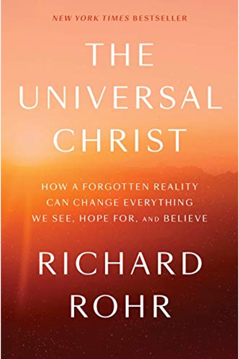 The Universal Christ: How A Forgotten Reality Can Change Everything We See, Hope For, And Believe
