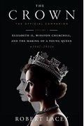The Crown: The Official Companion, Volume 1: Elizabeth Ii, Winston Churchill, And The Making Of A Young Queen (1947-1955)
