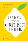 Lemons Are A Girl's Best Friend: 60 Superfood Recipes To Look And Feel Your Best: A Cookbook