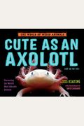Cute As An Axolotl: Discovering The World's Most Adorable Animals