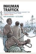 Inhuman Traffick: The International Struggle Against The Transatlantic Slave Trade: A Graphic History