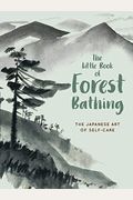 The Little Book Of Forest Bathing: Discovering The Japanese Art Of Self-Care
