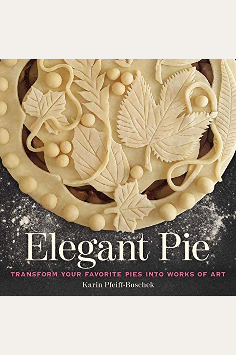Elegant Pie: Transform Your Favorite Pies Into Works Of Art