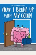 How I Broke Up With My Colon: Fascinating, Bizarre, And True Health Stories