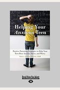 Helping Your Anxious Teen: Positive Parenting Strategies To Help Your Teen Beat Anxiety, Stress, And Worry (Large Print 16pt)