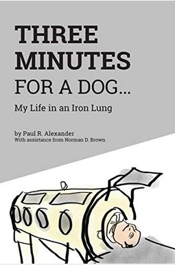 Three Minutes for a Dog: My Life in an Iron Lung Three Minutes for a Dog: My Life in an Iron Lung