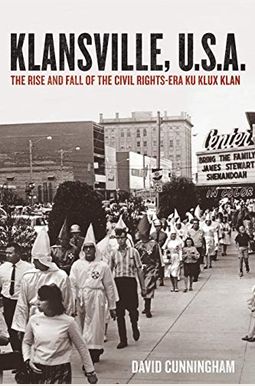 Klansville, U.s.a.: The Rise And Fall Of The Civil Rights-Era Ku Klux Klan Klansville, U.s.a.: The Rise And Fall Of The Civil Rights-Era Ku Klux Klan