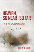Heaven, So Near - So Far: The Story Of Judas Iscariot