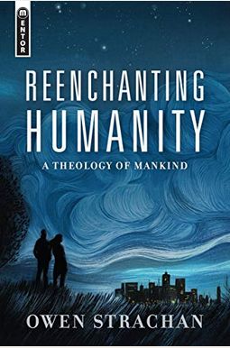 Reenchanting Humanity: A Theology Of Mankind Reenchanting Humanity: A Theology Of Mankind