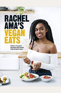 Rachel Ama's Vegan Eats: Tasty Plant-Based Recipes For Every Day