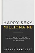 Happy Sexy Millionaire: Unexpected Truths About Fulfillment, Love, And Success