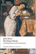 John Keats: The Major Works: Including Endymion, The Odes And Selected Letters