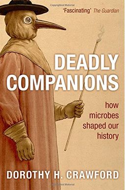 Deadly Companions: How Microbes Shaped Our History Deadly Companions: How Microbes Shaped Our History