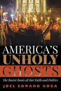 America's Unholy Ghosts: The Racist Roots of Our Faith and Politics