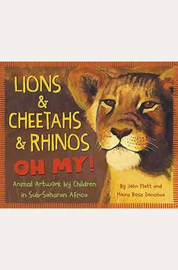 Lions & Cheetahs & Rhinos Oh My!: Animal Artwork By Children In Sub-Saharan Africa Lions & Cheetahs & Rhinos Oh My!: Animal Artwork By Children In Sub-Saharan Africa