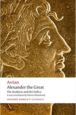 Alexander The Great: The Anabasis And The Indica Alexander The Great: The Anabasis And The Indica