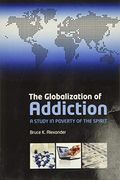 The Globalization Of Addiction: A Study In Poverty Of The Spirit