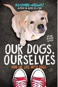 Our Dogs, Ourselves -- Young Readers Edition: How We Live With Dogs