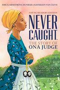 Never Caught, The Story Of Ona Judge: George And Martha Washington's Courageous Slave Who Dared To Run Away; Young Readers Edition
