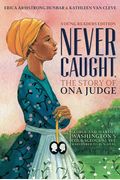 Never Caught, the Story of Ona Judge: George and Martha Washington's Courageous Slave Who Dared to Run Away; Young Readers Edition