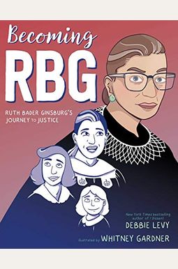 Becoming Rbg: Ruth Bader Ginsburg's Journey To Justice Becoming Rbg: Ruth Bader Ginsburg's Journey To Justice