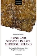 Crisis And Survival In Late Medieval Ireland: The English Of Louth And Their Neighbours, 1330-1450
