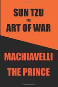 Sun Tzu's Art Of War & Machiavelli's Prince: Two Great Works In One Book