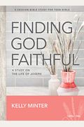 Finding God Faithful - Teen Girls' Bible Study Book: A Study On The Life Of Joseph