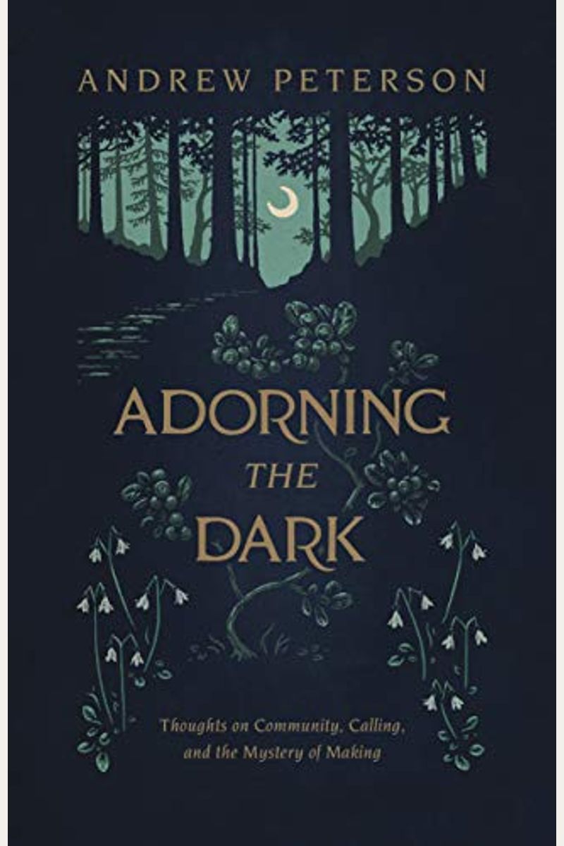 Adorning The Dark: Thoughts On Community, Calling, And The Mystery Of Making