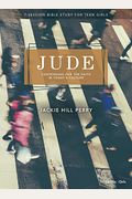 Jude - Teen Girls' Bible Study Book: Contending for the Faith in Today's Culture