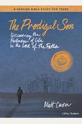 The Prodigal Son - Teen Bible Study Book: Discovering The Fullness Of Life In The Love Of The Father
